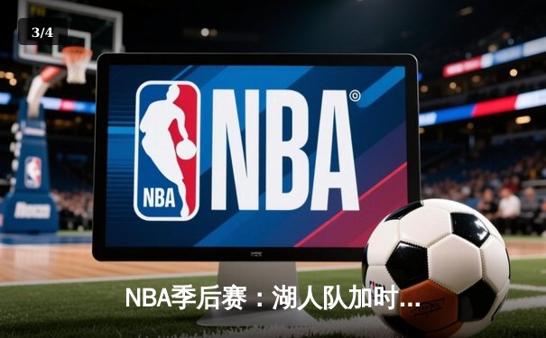 NBA季后赛：湖人队加时险胜勇士队，詹姆斯关键三分锁定胜局 - 3