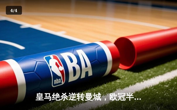 皇马绝杀逆转曼城，欧冠半决赛上演史诗级对决 - 4