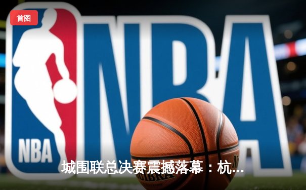 城围联总决赛震撼落幕：杭州智运队逆转夺冠，棋艺巅峰对决创收视新高