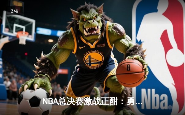 NBA总决赛激战正酣：勇士三分雨击溃凯尔特人，库里狂砍43分创纪录 - 2