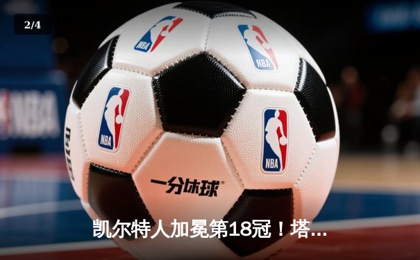 凯尔特人加冕第18冠！塔图姆31+8+11率队击败独行侠 - 2