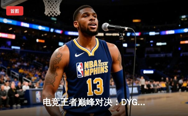 电竞王者巅峰对决：DYG.JC惊天逆转夺冠，盛世平台独家解析关键局