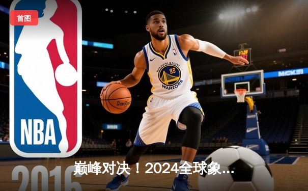 巅峰对决！2024全球象棋大师赛李昊逆转夺冠，AI解析对局成热议焦点