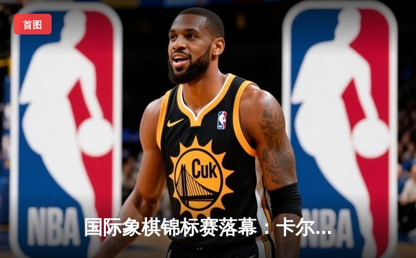 国际象棋锦标赛落幕：卡尔森逆转绝杀，棋坛霸主再添传奇战役